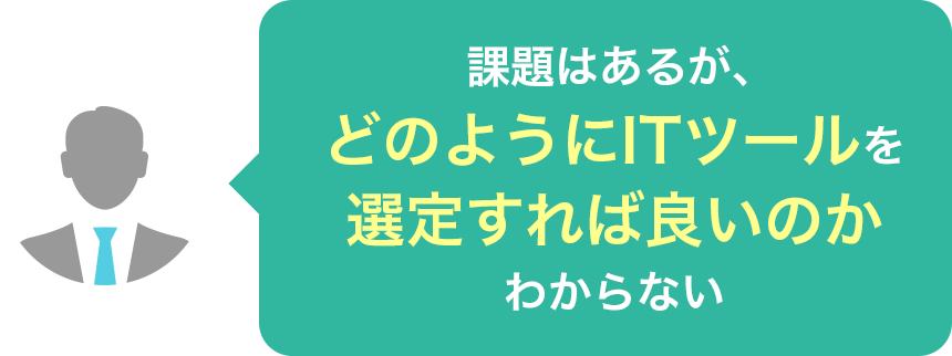 課題はあるが、どのようにITツールを選定すれば良いのかわからない