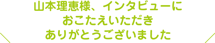 インタビューにおこたえいただきありがとうございました